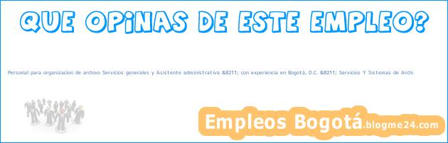 Personal para organizacion de archivo Servicios generales y Asistente administrativa &8211; con experiencia en Bogotá, D.C. &8211; Servicios Y Sistemas de Archi