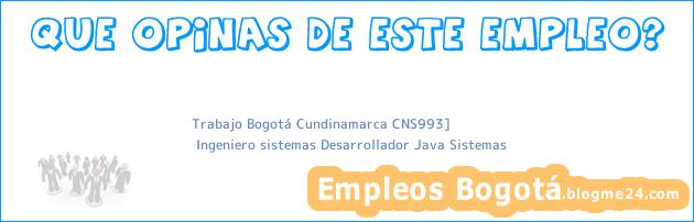 Trabajo Bogotá Cundinamarca CNS993] | Ingeniero sistemas Desarrollador Java Sistemas