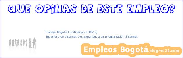 Trabajo Bogotá Cundinamarca IB612] | Ingeniero de sistemas con experiencia en programación Sistemas