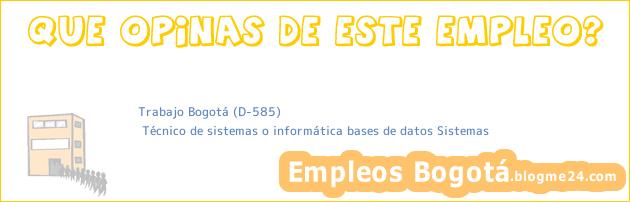 Trabajo Bogotá (D-585) | Técnico de sistemas o informática bases de datos Sistemas