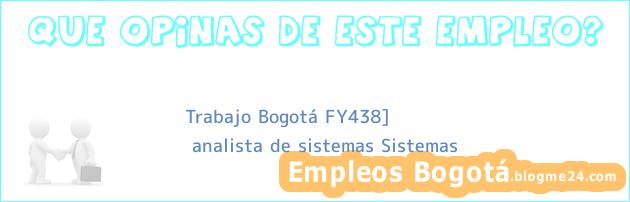 Trabajo Bogotá FY438] | analista de sistemas Sistemas