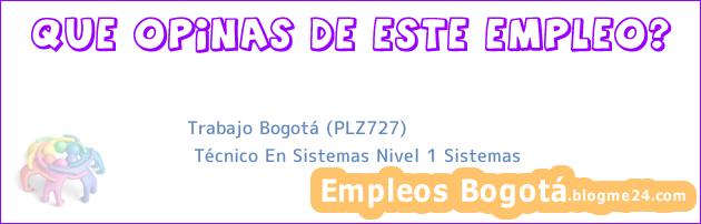 Trabajo Bogotá (PLZ727) | Técnico En Sistemas Nivel 1 Sistemas