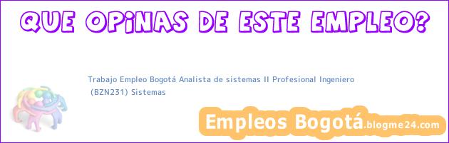 Trabajo Empleo Bogotá Analista de sistemas II Profesional Ingeniero | (BZN231) Sistemas