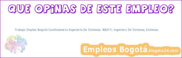 Trabajo Empleo Bogotá Cundinamarca Ingeniería De Sistemas: &8211; Ingeniero De Sistemas Sistemas