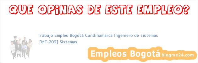Trabajo Empleo Bogotá Cundinamarca Ingeniero de sistemas | [MT-203] Sistemas