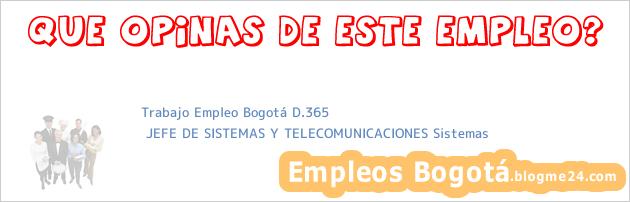 Trabajo Empleo Bogotá D.365 | JEFE DE SISTEMAS Y TELECOMUNICACIONES Sistemas