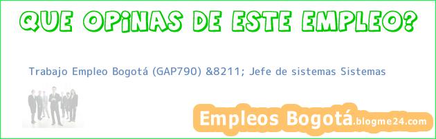Trabajo Empleo Bogotá (GAP790) &8211; Jefe de sistemas Sistemas