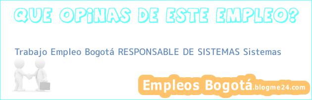 Trabajo Empleo Bogotá RESPONSABLE DE SISTEMAS Sistemas