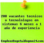 200 vacantes tecnicos o tecnolologos en sistemas 6 meses a 1 año de experiencia