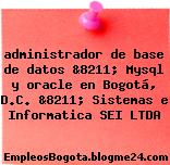 administrador de base de datos &8211; Mysql y oracle en Bogotá, D.C. &8211; Sistemas e Informatica SEI LTDA