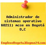 Administrador de sistemas operativo &8211; mcse en Bogotá D.C