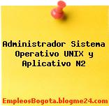 Administrador Sistema Operativo UNIX y Aplicativo N2