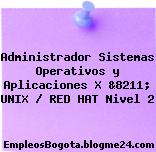 Administrador Sistemas Operativos y Aplicaciones X &8211; UNIX / RED HAT Nivel 2
