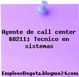 Agente de call center &8211; Tecnico en sistemas