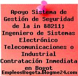 Apoyo Sistema de Gestión de Seguridad de la in &8211; Ingeniero de Sistemas Electrónico Telecomunicaciones o Industrial Contratación Inmediata en Bogot