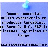 Asesor comercial &8211; experiencia en productos tangibles. en Bogotá, D.C. &8211; Sistemas Logisticos De Carga
