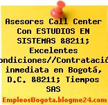 Asesores Call Center Con ESTUDIOS EN SISTEMAS &8211; Excelentes Condiciones//Contratación inmediata en Bogotá, D.C. &8211; Tiempos SAS