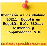 Atención al ciudadano &8211; Bogotá en Bogotá, D.C. &8211; Sistemas y Computadores S.A