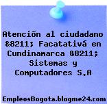 Atención al ciudadano &8211; Facatativá en Cundinamarca &8211; Sistemas y Computadores S.A