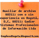 Auxiliar de archivo &8211; con o sin experiencia en Bogotá, D.C. &8211; Gadier Sistemas Profesionales de Información Ltda