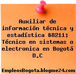 Auxiliar de información técnica y estadística &8211; Técnico en sistemas o electronica en Bogotá D.C