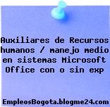 Auxiliares de Recursos humanos / manejo medio en sistemas Microsoft Office con o sin exp