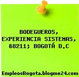 BODEGUEROS, EXPERIENCIA SISTEMAS, &8211; BOGOTÁ D.C