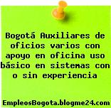 Bogotá Auxiliares de oficios varios con apoyo en oficina uso básico en sistemas con o sin experiencia