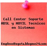 Call Center Soporte ADSL y MOVIL Tecnicos en Sistemas