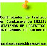 Controlador de tráfico en Cundinamarca &8211; SISTEMAS DE LOGISTICA INTEGRADOS DE COLOMBIA