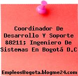 Coordinador De Desarrollo Y Soporte &8211; Ingeniero De Sistemas En Bogotá D.C