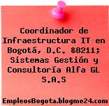 Coordinador de Infraestructura IT en Bogotá, D.C. &8211; Sistemas Gestión y Consultoría Alfa GL S.A.S