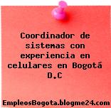 Coordinador de sistemas con experiencia en celulares en Bogotá D.C