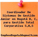 Coordinador De Sistemas De Gestión Junior en Bogotá D. C. para Gestión Total Corporativa S.A.S