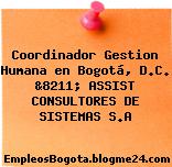 Coordinador Gestion Humana en Bogotá, D.C. &8211; ASSIST CONSULTORES DE SISTEMAS S.A