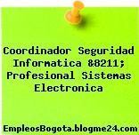 Coordinador Seguridad Informatica &8211; Profesional Sistemas Electronica