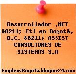 Desarrollador .NET &8211; Etl en Bogotá, D.C. &8211; ASSIST CONSULTORES DE SISTEMAS S.A
