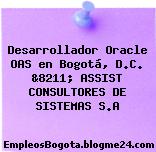 Desarrollador Oracle OAS en Bogotá, D.C. &8211; ASSIST CONSULTORES DE SISTEMAS S.A