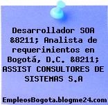 Desarrollador SOA &8211; Analista de requerimientos en Bogotá, D.C. &8211; ASSIST CONSULTORES DE SISTEMAS S.A