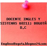 DOCENTE INGLES Y SISTEMAS &8211; BOGOTÁ D.C