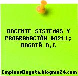 DOCENTE SISTEMAS Y PROGRAMACIÓN &8211; BOGOTÁ D.C