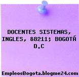 DOCENTES SISTEMAS, INGLES, &8211; BOGOTÁ D.C