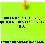 DOCENTES SISTEMAS, QUIMICA, &8211; BOGOTÁ D.C