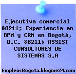 Ejecutiva comercial &8211; Experiencia en BPM y CRM en Bogotá, D.C. &8211; ASSIST CONSULTORES DE SISTEMAS S.A