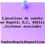 Ejecutivos de cuenta en Bogotá, D.C. &8211; .Sistemas asociados