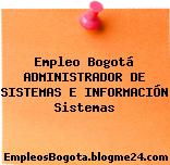 Empleo Bogotá ADMINISTRADOR DE SISTEMAS E INFORMACIÓN Sistemas