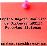 Empleo Bogotá Analista de Sistemas &8211; Reportes Sistemas