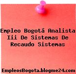 Empleo Bogotá Analista Iii De Sistemas De Recaudo Sistemas