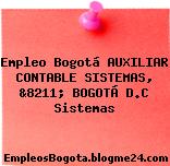 Empleo Bogotá AUXILIAR CONTABLE SISTEMAS, &8211; BOGOTÁ D.C Sistemas
