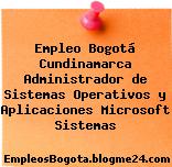 Empleo Bogotá Cundinamarca Administrador de Sistemas Operativos y Aplicaciones Microsoft Sistemas